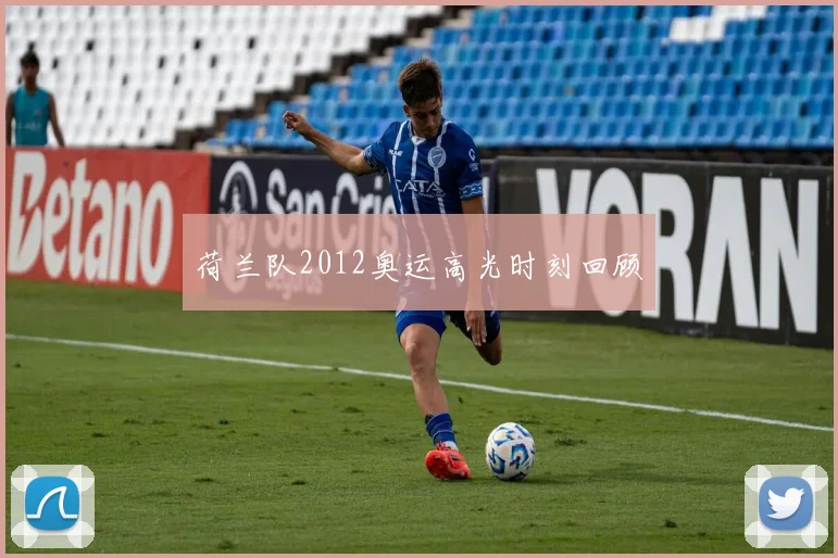 荷兰队2012奥运高光时刻回顾