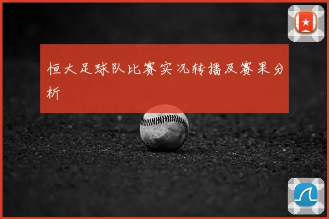 恒大足球队比赛实况转播及赛果分析