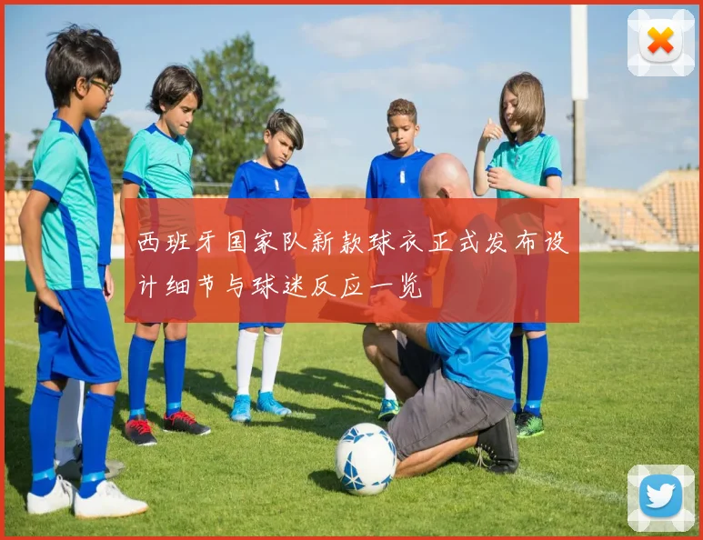 西班牙国家队新款球衣正式发布设计细节与球迷反应一览