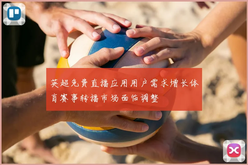 英超免费直播应用用户需求增长体育赛事转播市场面临调整