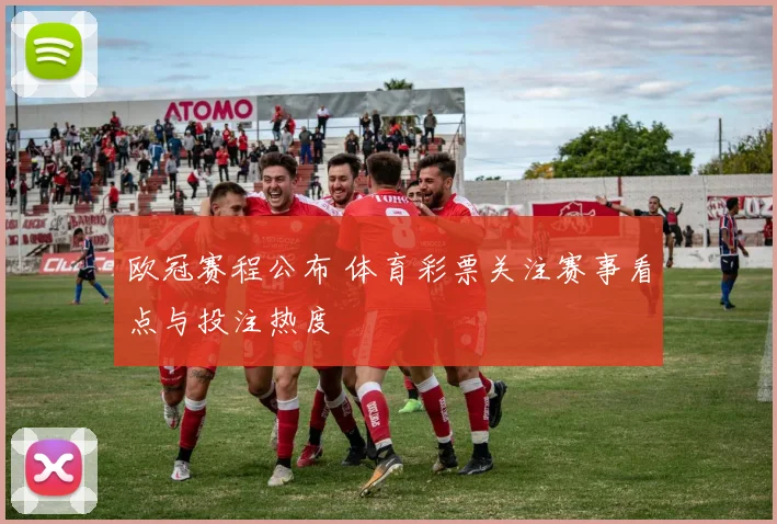 欧冠赛程公布 体育彩票关注赛事看点与投注热度