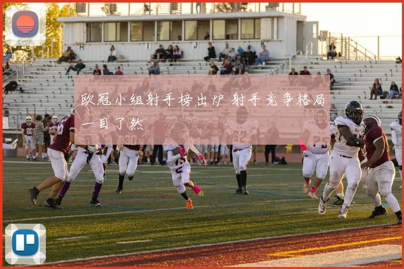 欧冠小组射手榜出炉 射手竞争格局一目了然